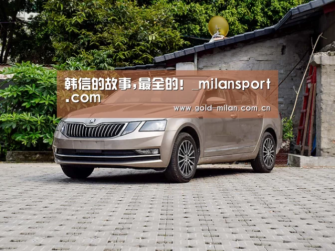韩信的故事,最全的!_milansport.com(图2) 米兰体育app